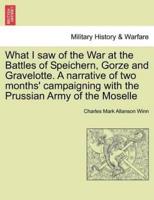 What I saw of the War at the Battles of Speichern, Gorze and Gravelotte. A narrative of two months' campaigning with the Prussian Army of the Moselle