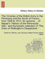 The Victories of the British Army in the Peninsula and the South of France, from 1808 to 1814. An epitome ... of Napier's "History of the Peninsular War," and Gurwood's collection of "The Duke of Wellington's Despatches."