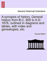 A synopsis of history. General history from B.C. 800 to A.D. 1876, outlined in diagrams and tables, with index and genealogies, etc.