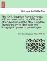 The XXII. Egyptian Royal Dynasty; with some remarks on XXVI. and other dynasties of the New Kingdom. Translated by W. Bell With two lithographic plates of genealogies