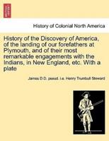 History of the Discovery of America, of the landing of our forefathers at Plymouth, and of their most remarkable engagements with the Indians, in New England, etc. With a plate