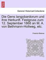 Die Gens langobardorum und ihre Herkunft. Festgruss zum 12. September 1868 an M. A. von Bethmann-Hollweg, etc.