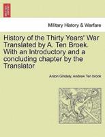 History of the Thirty Years' War Translated by A. Ten Broek. With an Introductory and a Concluding Chapter by the Translator