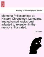 Memoria Philosophica; or, History, Chronology, Language, treated on principles best adapted to retention in the memory. Illustrated.
