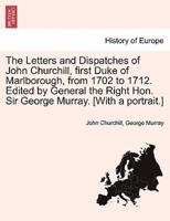 The Letters and Dispatches of John Churchill, First Duke of Marlborough, from 1702 to 1712. Edited by General the Right Hon. Sir George Murray. [With a Portrait.]