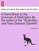 A Hand-Book to the province of Wellington By the editor of the "Australian and New Zealand Gazette"
