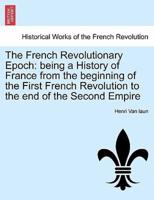 The French Revolutionary Epoch: being a History of France from the beginning of the First French Revolution to the end of the Second Empire