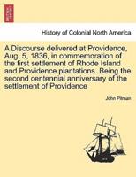A Discourse delivered at Providence, Aug. 5, 1836, in commemoration of the first settlement of Rhode Island and Providence plantations. Being the second centennial anniversary of the settlement of Providence