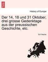 Der 14, 18 und 31 Oktober, drei grosse Gedenktage aus der preussischen Geschichte, etc.
