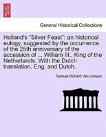Holland's "Silver Feast": an historical eulogy, suggested by the occurrence of the 25th anniversary of the accession of ... William III., King of the Netherlands. With the Dutch translation. Eng. and Dutch.