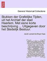 Stukken der Grafelijke Tijden, uit het Archief der stad Haarlem. Met eene korte beschrijving ... Uitgegeven door het Stedelijk Bestuur.