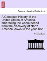 A Complete History of the United States of America, embracing the whole period from the discovery of North America, down to the year 1820. Vol. I.