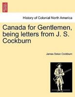 Canada for Gentlemen, being letters from J. S. Cockburn