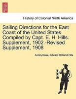 Sailing Directions for the East Coast of the United States. Compiled by Capt. E. H. Hills. Supplement, 1902.-Revised Supplement, 1908