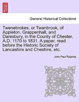 Twenebrokes, or Twanbrook, of Appleton, Grappenhall, and Daresbury, in the County of Chester, A.D. 1170 to 1831. A paper, read before the Historic Society of Lancashire and Cheshire, etc.