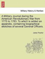 A Military Journal during the American Revolutionary War from 1775 to 1783. To which is added an appendix, containing biographical sketches of several General Officers.