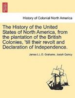 The History of the United States of North America, from the Plantation of the British Colonies, 'Till Their Revolt and Declaration of Independence. Second Edition, Enlarged and Amended. Vol. I.