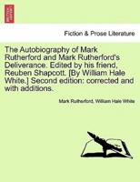 The Autobiography of Mark Rutherford and Mark Rutherford's Deliverance. Edited by his friend, Reuben Shapcott. [By William Hale White.] Second edition: corrected and with additions.