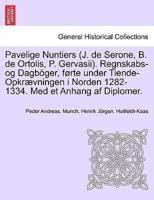 Pavelige Nuntiers (J. de Serone, B. de Ortolis, P. Gervasii). Regnskabs-og Dagböger, førte under Tiende-Opkrævningen i Norden 1282-1334. Med et Anhang af Diplomer.