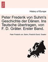 Peter Frederik von Suhm's Geschichte der Dänen. Ins Teutsche übertragen, von F. D. Gräter. Erster Band.