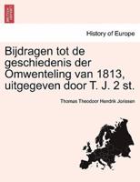 Bijdragen tot de geschiedenis der Omwenteling van 1813, uitgegeven door T. J. 2 st.