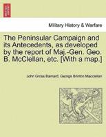 The Peninsular Campaign and its Antecedents, as developed by the report of Maj.-Gen. Geo. B. McClellan, etc. [With a map.]