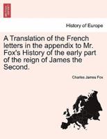 A Translation of the French letters in the appendix to Mr. Fox's History of the early part of the reign of James the Second.