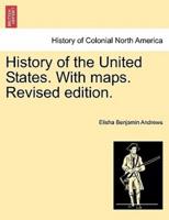 History of the United States. With maps. Revised edition. Volume I