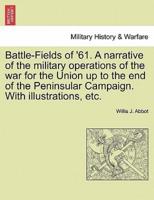 Battle-Fields of '61. A narrative of the military operations of the war for the Union up to the end of the Peninsular Campaign. With illustrations, etc.
