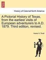 A Pictorial History of Texas, from the earliest visits of European adventurers to A.D. 1879. Third edition, revised.
