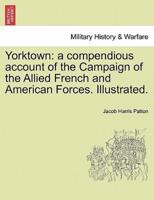 Yorktown: a compendious account of the Campaign of the Allied French and American Forces. Illustrated.