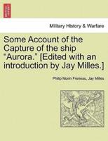 Some Account of the Capture of the ship "Aurora." [Edited with an introduction by Jay Milles.]