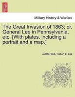The Great Invasion of 1863; or, General Lee in Pennsylvania, Etc. [With Plates, Including a Portrait and a Map.]