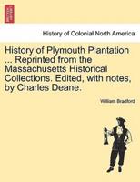 History of Plymouth Plantation ... Reprinted from the Massachusetts Historical Collections. Edited, with notes, by Charles Deane.