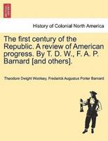 The First Century of the Republic. A Review of American Progress. By T. D. W., F. A. P. Barnard [And Others].