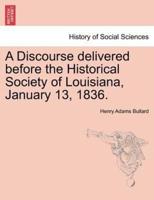 A Discourse delivered before the Historical Society of Louisiana, January 13, 1836.