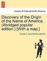 Discovery of the Origin of the Name of America. (Abridged popular edition.) [With a map.]