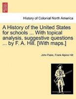 A History of the United States for schools ... With topical analysis, suggestive questions ... by F. A. Hill. [With maps.] Vol. II.