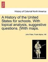 A History of the United States for schools. With topical analysis, suggestive questions. [With maps.