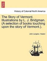 The Story of Vermont. Illustrations by L. J. Bridgman. (A selection of books touching upon the story of Vermont.).