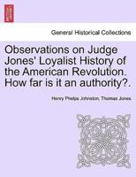 Observations on Judge Jones' Loyalist History of the American Revolution. How far is it an authority?.