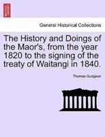 The History and Doings of the Maor's, from the year 1820 to the signing of the treaty of Waitangi in 1840.