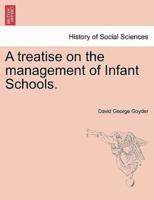 A treatise on the management of Infant Schools.