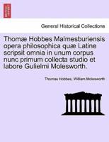 Thomæ Hobbes Malmesburiensis opera philosophica quæ Latine scripsit omnia in unum corpus nunc primum collecta studio et labore Gulielmi Molesworth.