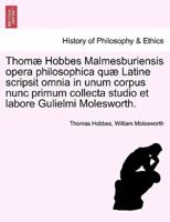 Thomæ Hobbes Malmesburiensis opera philosophica quæ Latine scripsit omnia in unum corpus nunc primum collecta studio et labore Gulielmi Molesworth. VOL. V