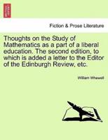 Thoughts on the Study of Mathematics as a part of a liberal education. The second edition, to which is added a letter to the Editor of the Edinburgh Review, etc.