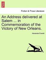 An Address delivered at Salem ... in Commemoration of the Victory of New Orleans.