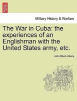 The War in Cuba: the experiences of an Englishman with the United States army, etc.