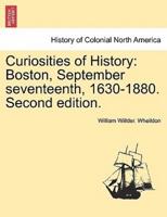 Curiosities of History: Boston, September seventeenth, 1630-1880. Second edition.