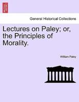 Lectures on Paley; or, the Principles of Morality.